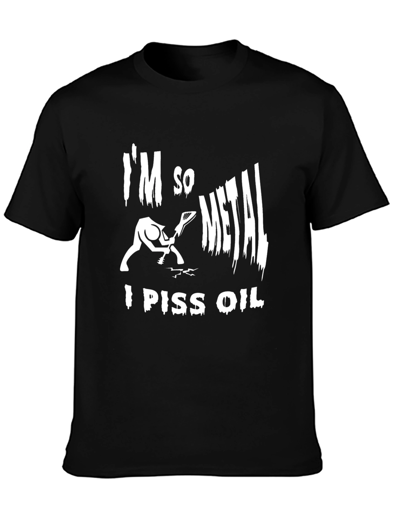 Im So Metal I Piss Oil T-Shirt - Black