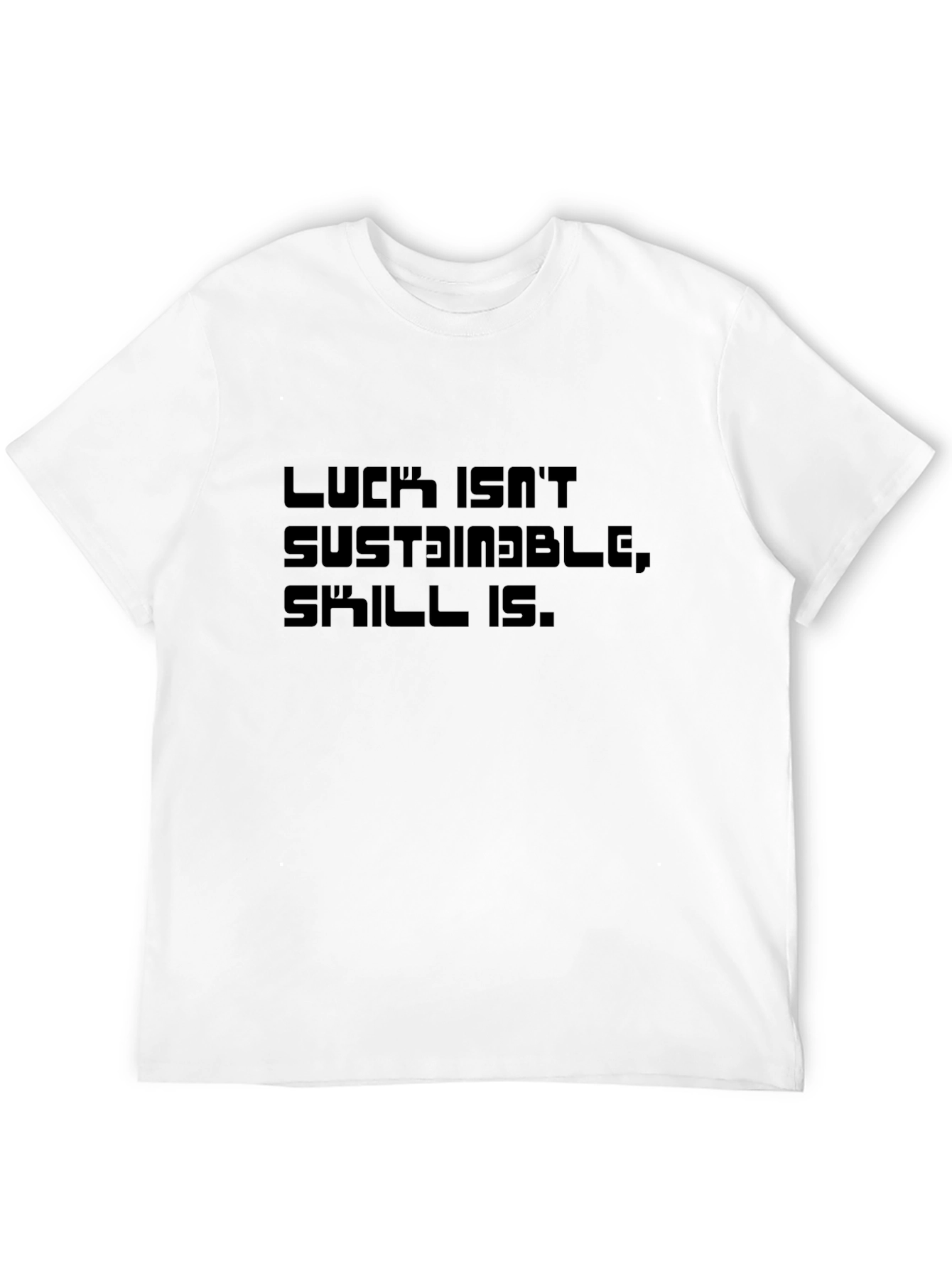 Luck Isnt Sustainable T-Shirt