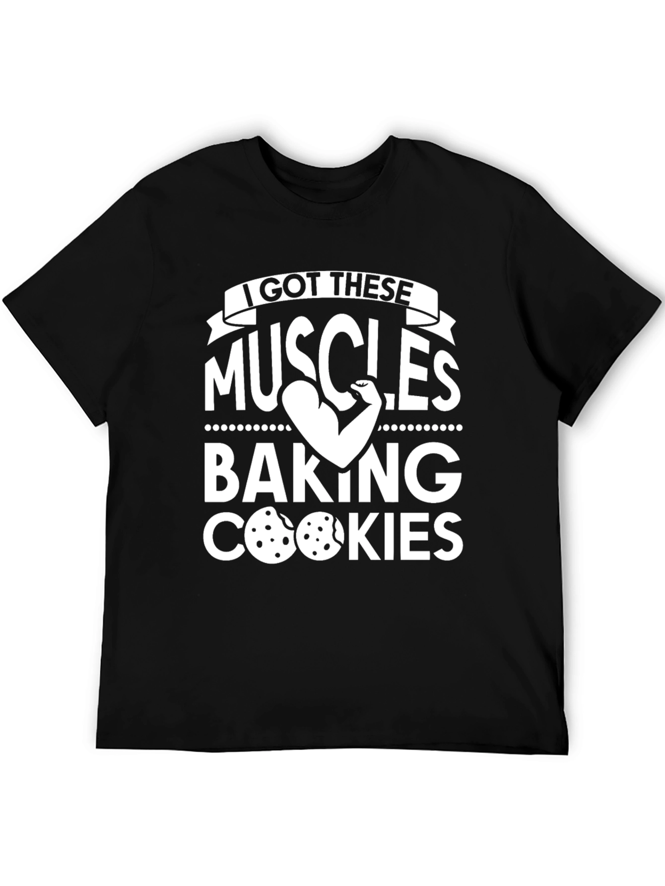 I Got These Muscles Baking Cookies T-Shirt