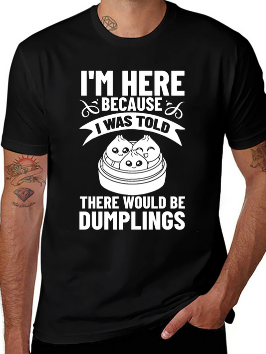 Funny Dumplings T-Shirt - Im Here Because I Was Told