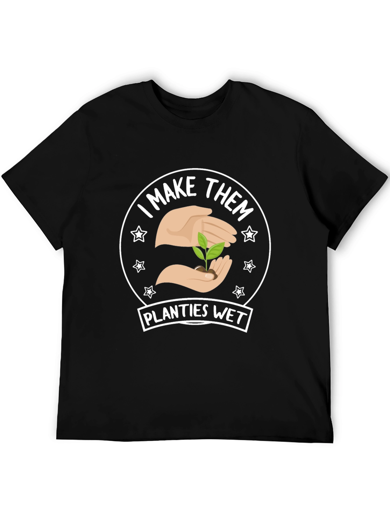 I Make Them Planties Wet - Funny Gardening T-Shirt