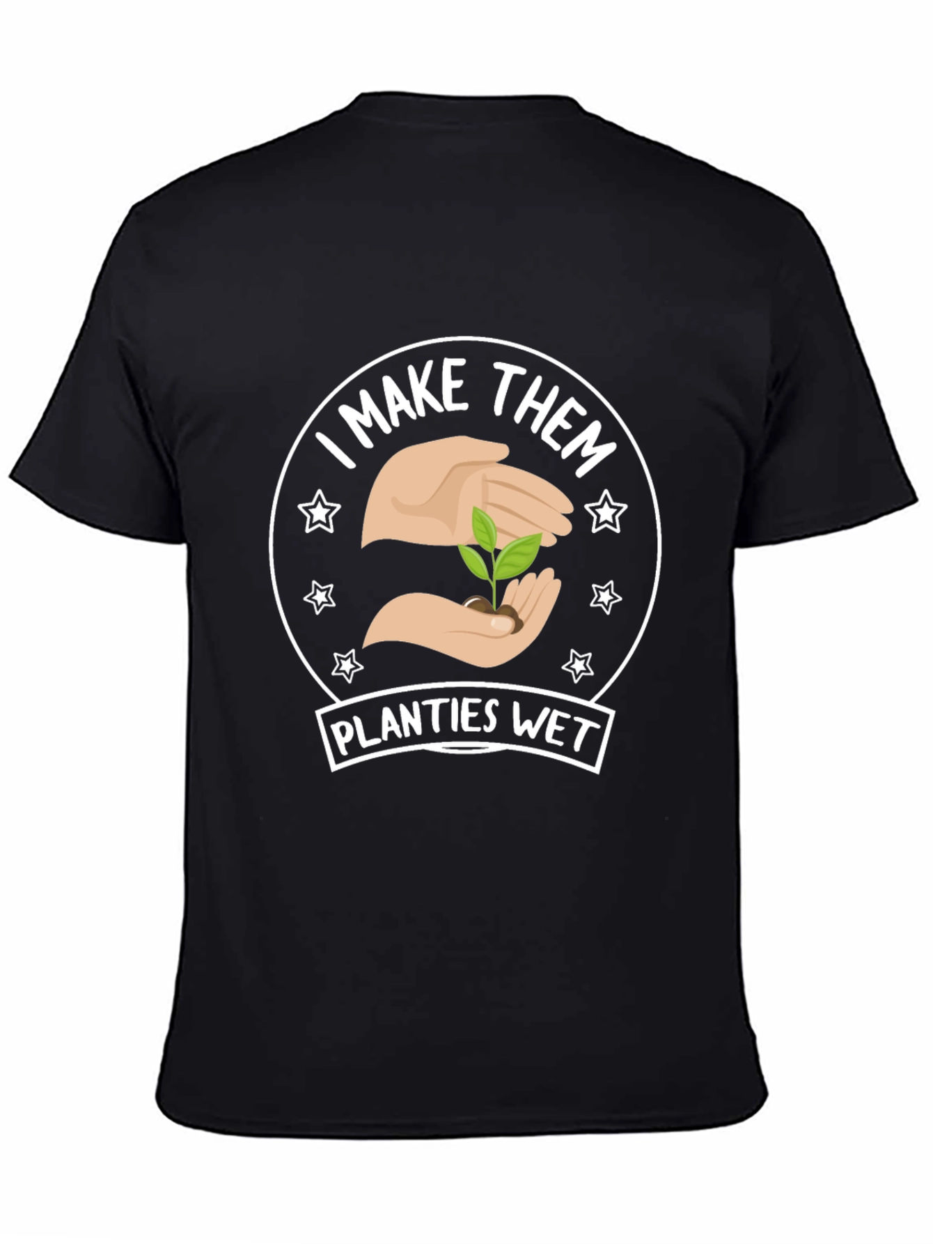 I Make Them Planties Wet - Funny Gardening T-Shirt