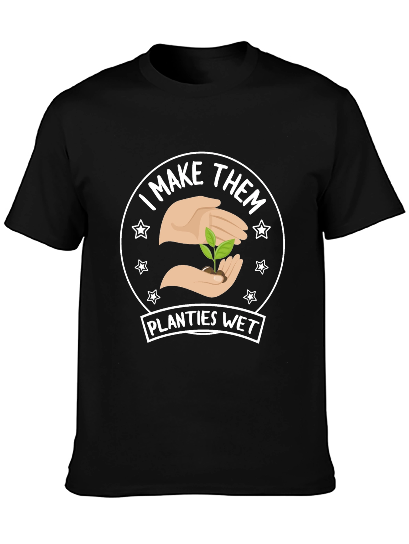 I Make Them Planties Wet - Funny Gardening T-Shirt