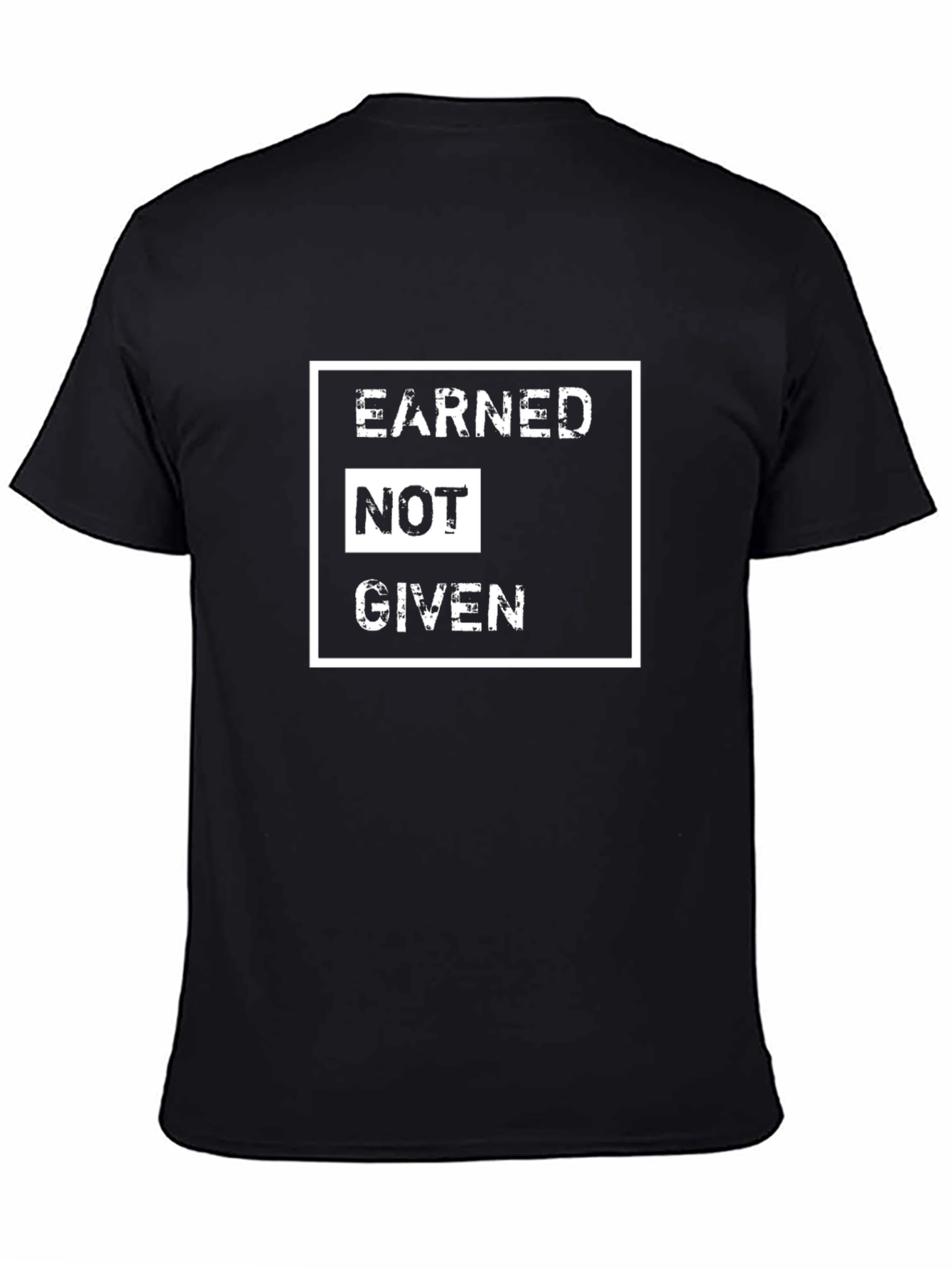 Earned Not Given Graphic Tee - Motivational Black T-Shirt