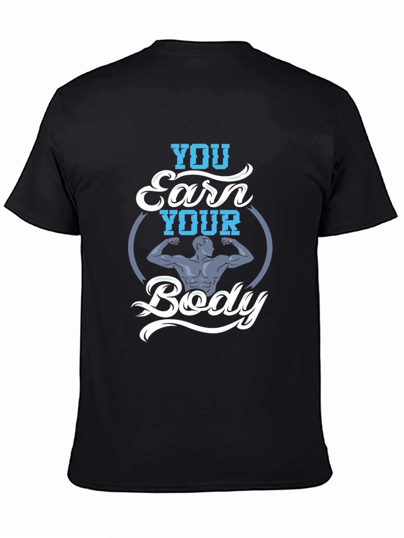 You Earn Your Body Graphic Tee - Fitness Shirt