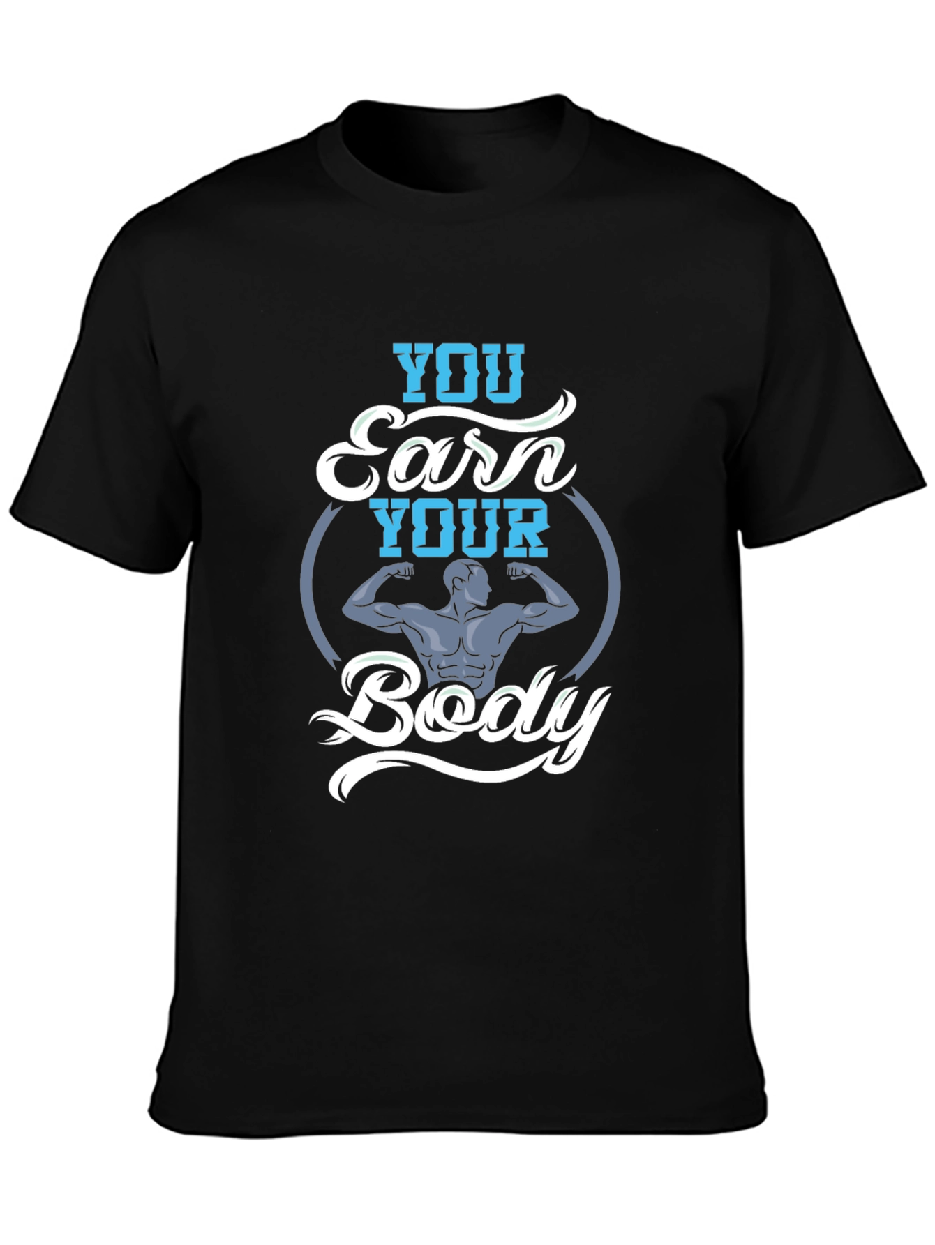 You Earn Your Body Graphic Tee - Fitness Shirt