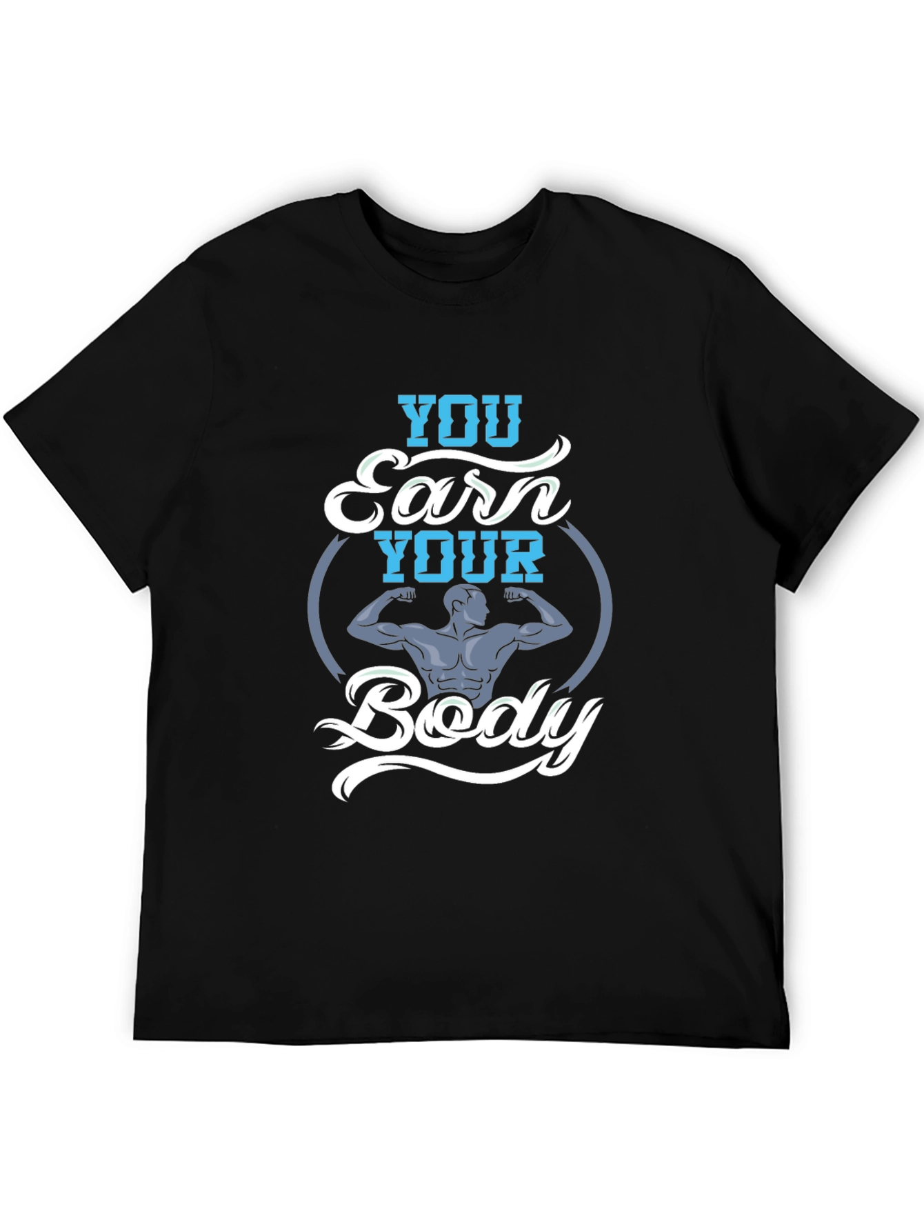 You Earn Your Body Graphic Tee - Fitness Shirt