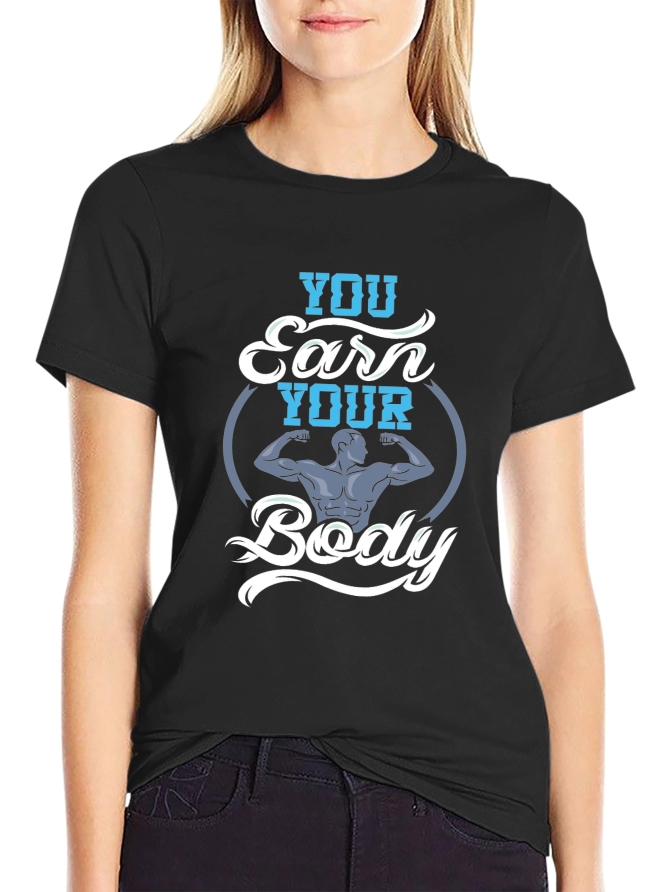 You Earn Your Body Graphic Tee - Fitness Shirt