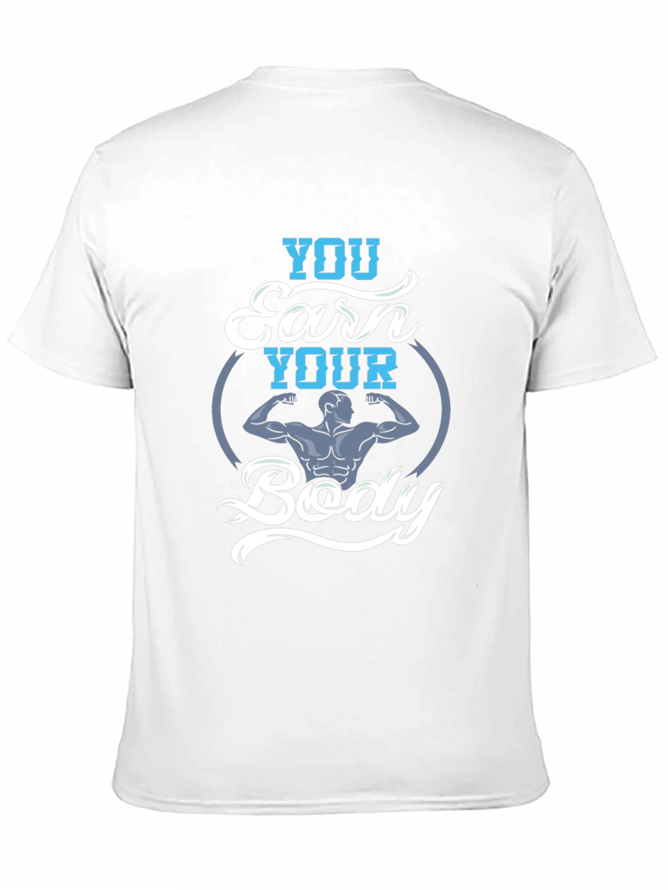 You Earn Your Body Graphic Tee - Fitness Shirt