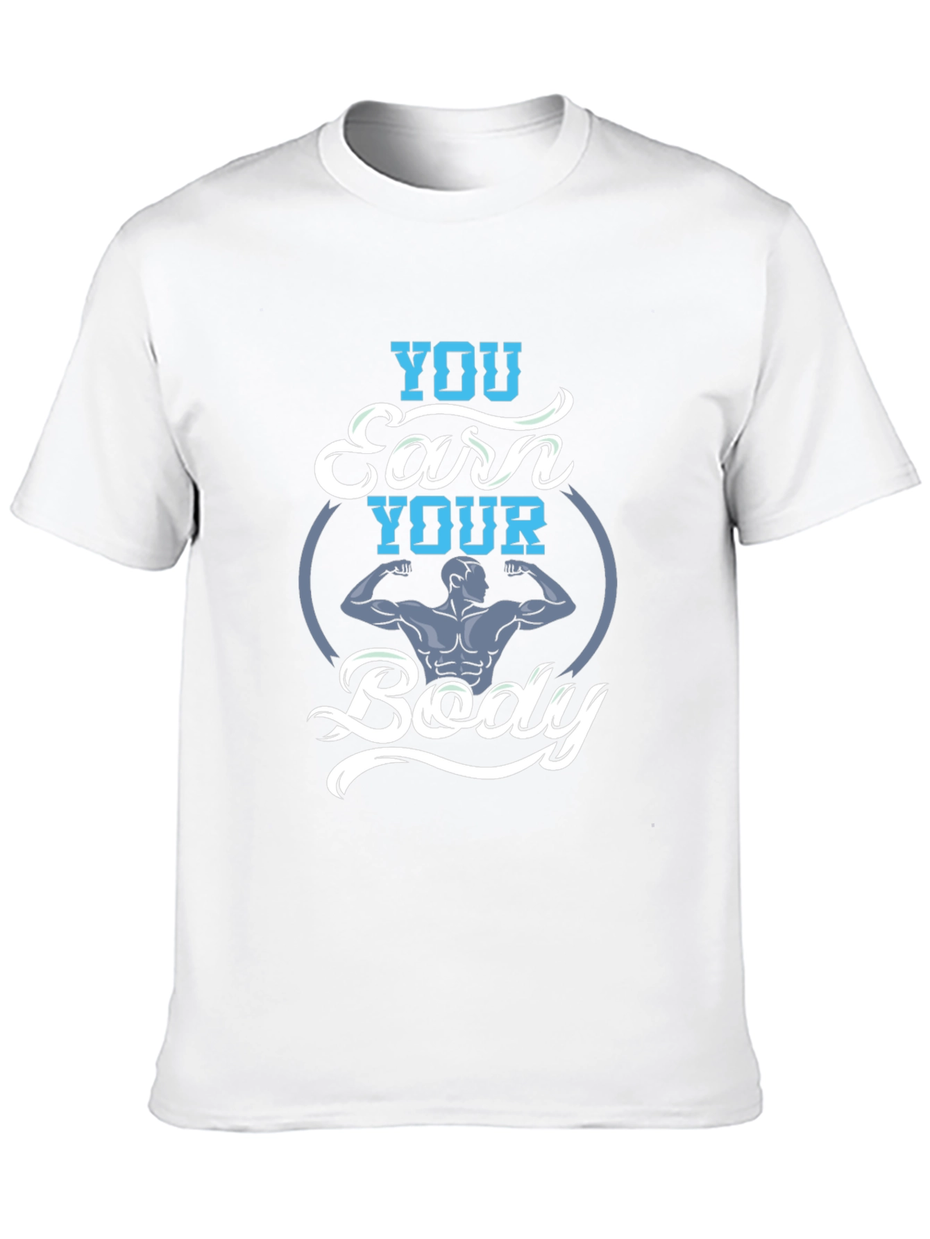 You Earn Your Body Graphic Tee - Fitness Shirt