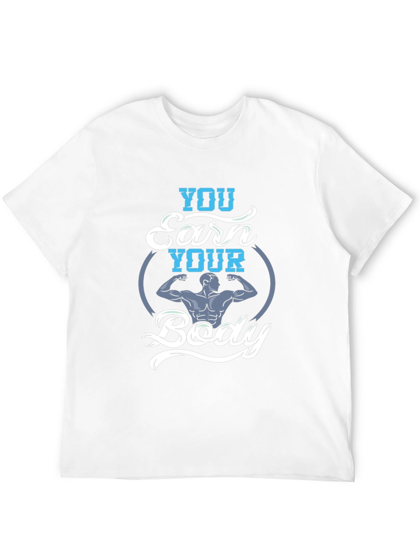 You Earn Your Body Graphic Tee - Fitness Shirt