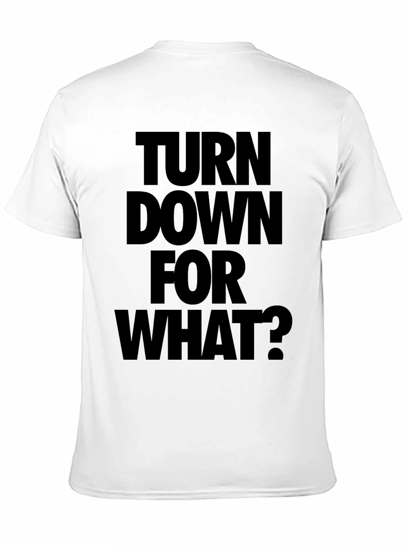 Turn Down For What? Black T-Shirt