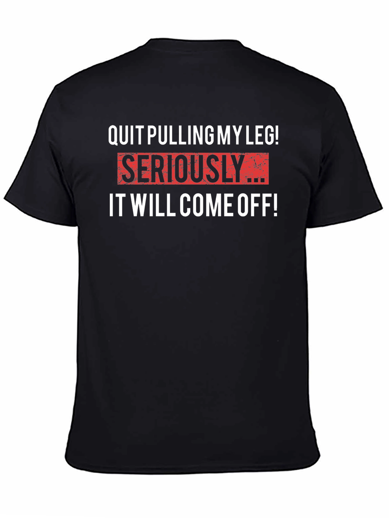 Quit Pulling My Leg T-Shirt - Funny Sarcastic Tee