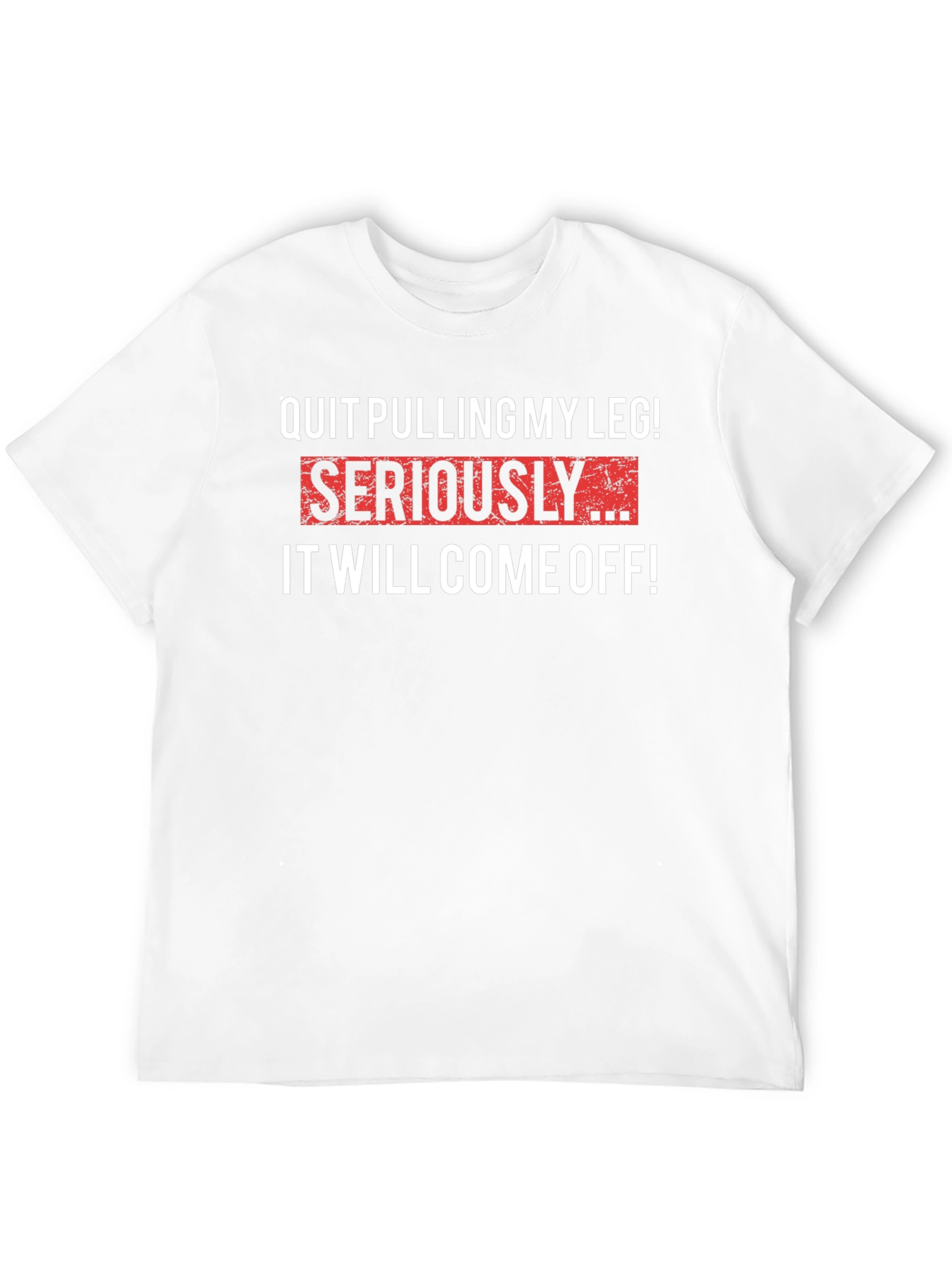 Quit Pulling My Leg T-Shirt - Funny Sarcastic Tee