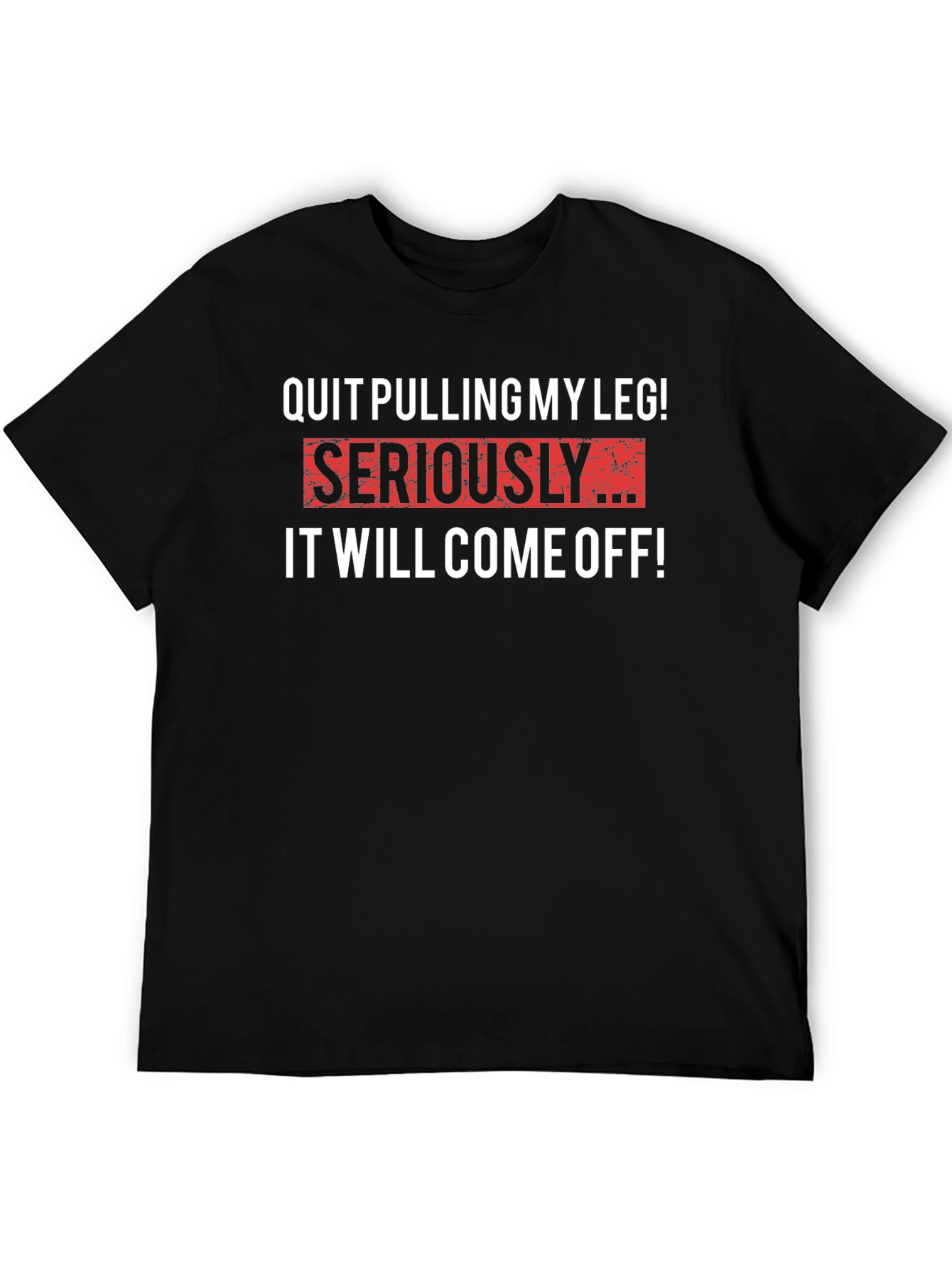 Quit Pulling My Leg T-Shirt - Funny Sarcastic Tee