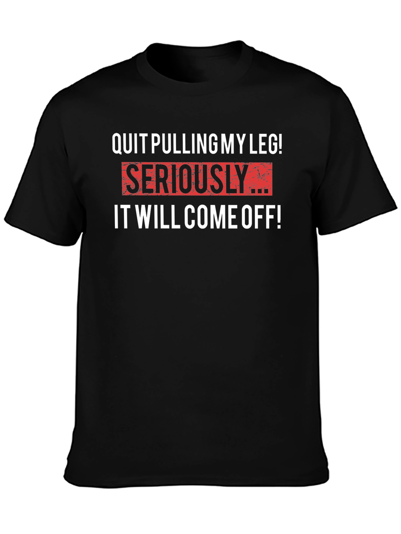 Quit Pulling My Leg T-Shirt - Funny Sarcastic Tee