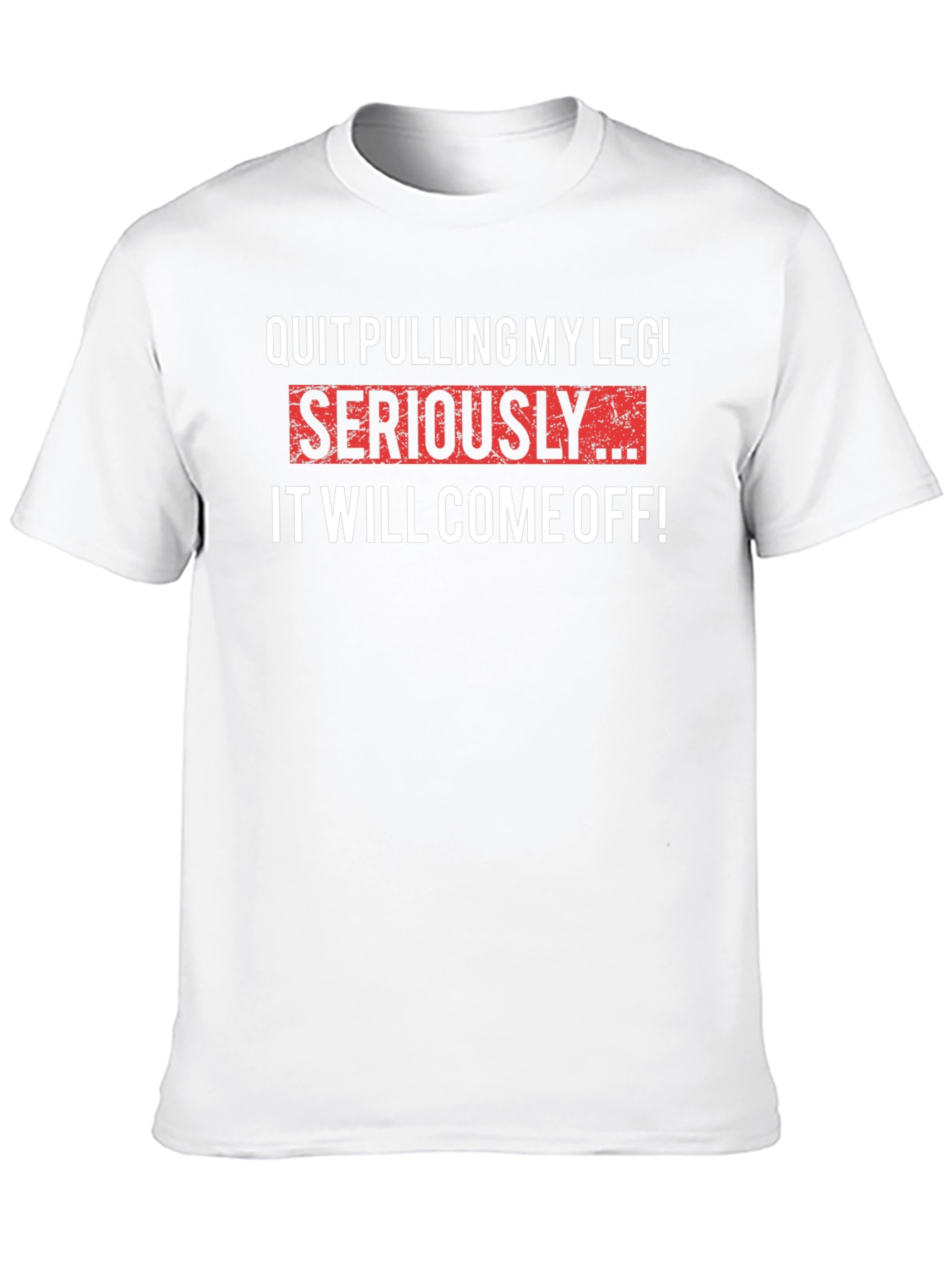 Quit Pulling My Leg T-Shirt - Funny Sarcastic Tee