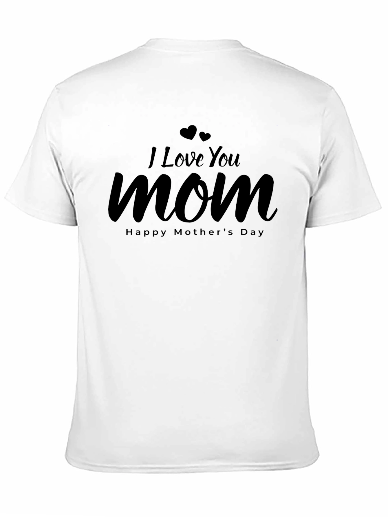 I Love You Mom T-Shirt - Happy Mothers Day!