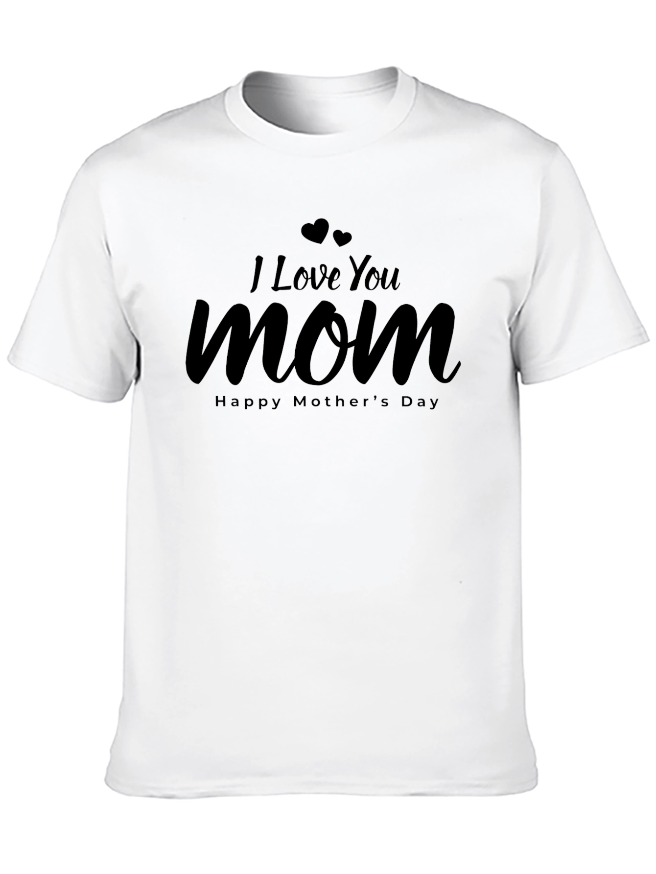 I Love You Mom T-Shirt - Happy Mothers Day!