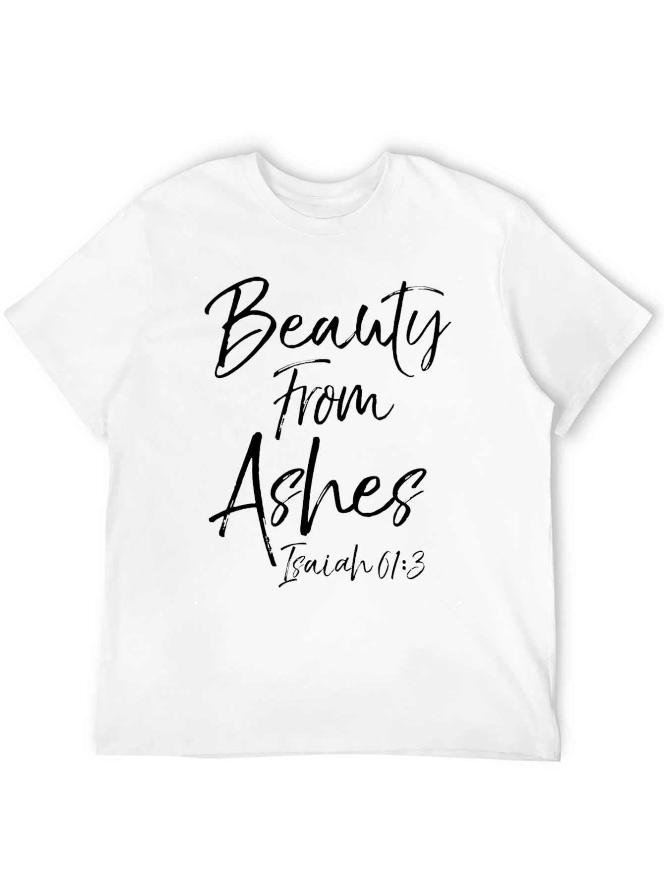 Beauty From Ashes Isaiah 61:3 T-Shirt