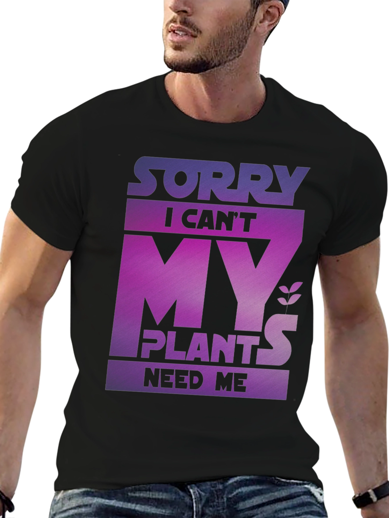 Sorry My Plants Need Me - Graphic T-Shirt