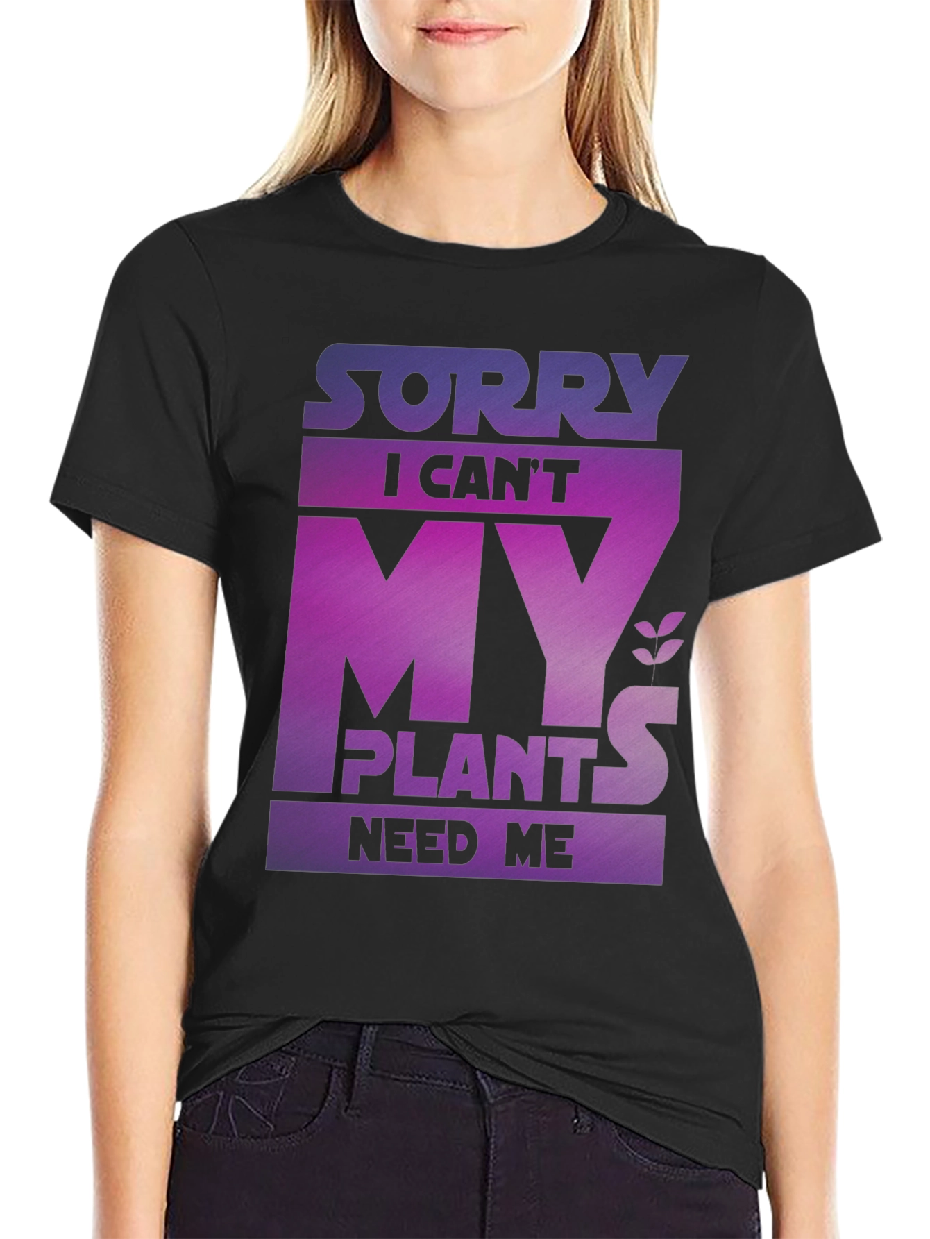 Sorry My Plants Need Me - Graphic T-Shirt