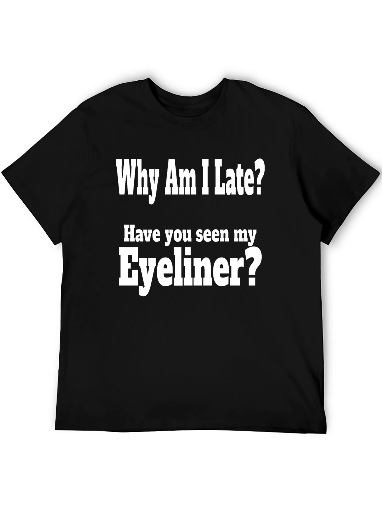 Why Am I Late? Eyeliner Graphic Tee