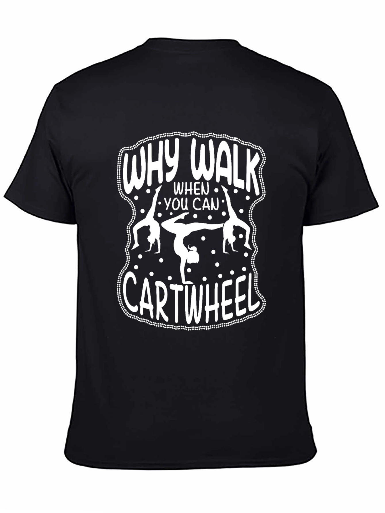 Why Walk When You Can Cartwheel Black T-Shirt