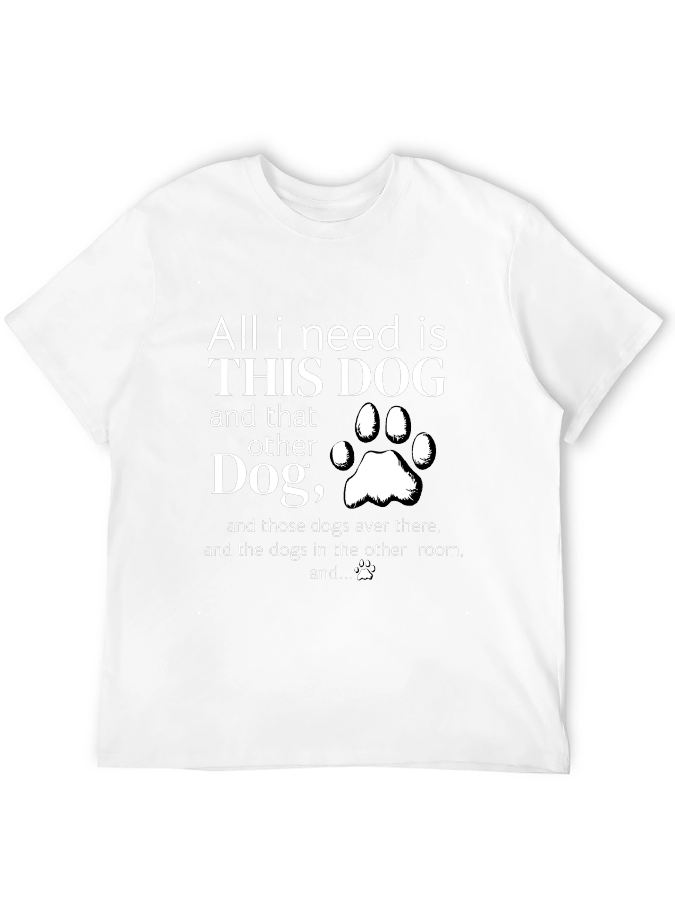 All I Need is Dogs T-Shirt