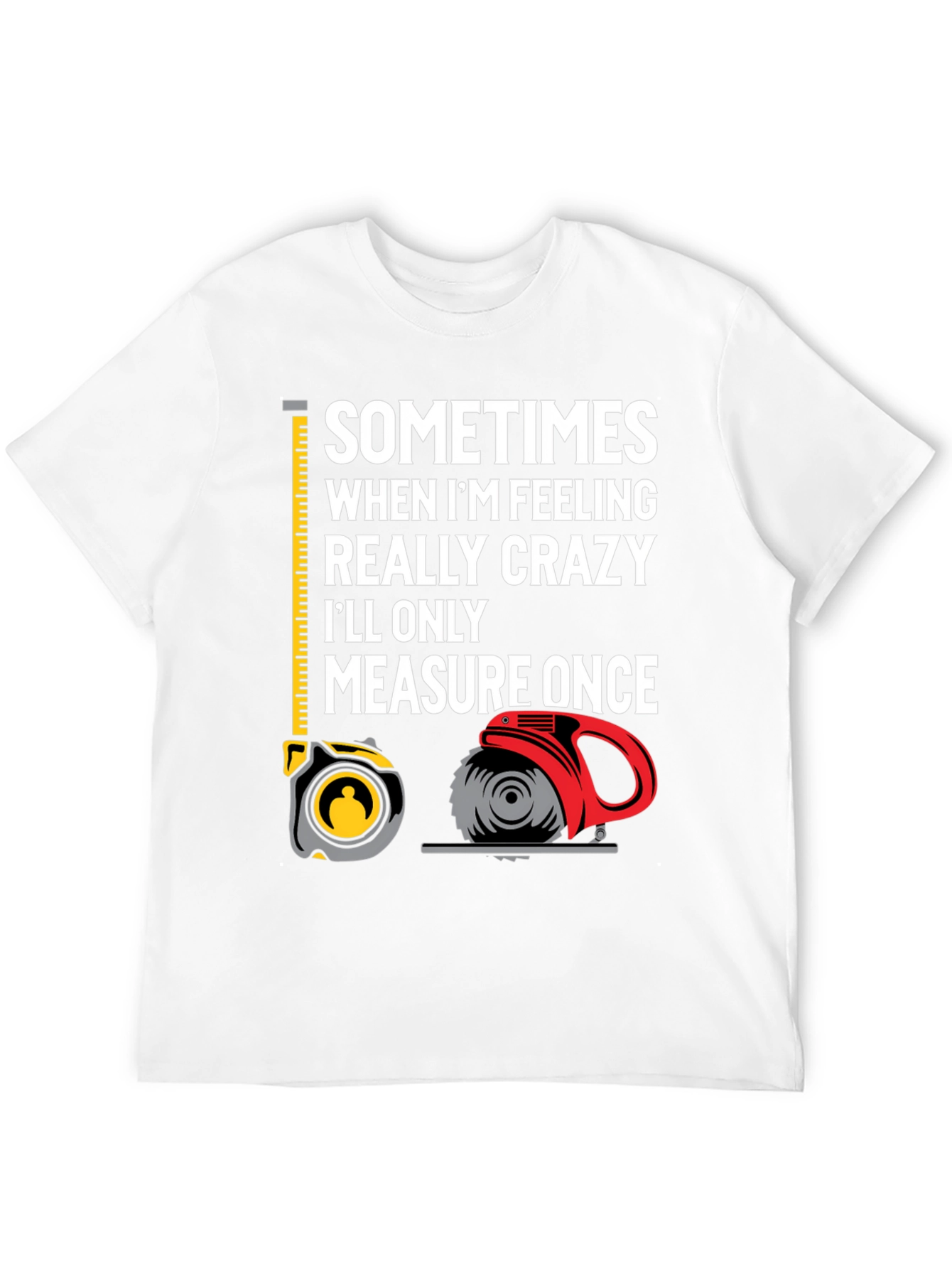 Measure Once Crazy T-Shirt