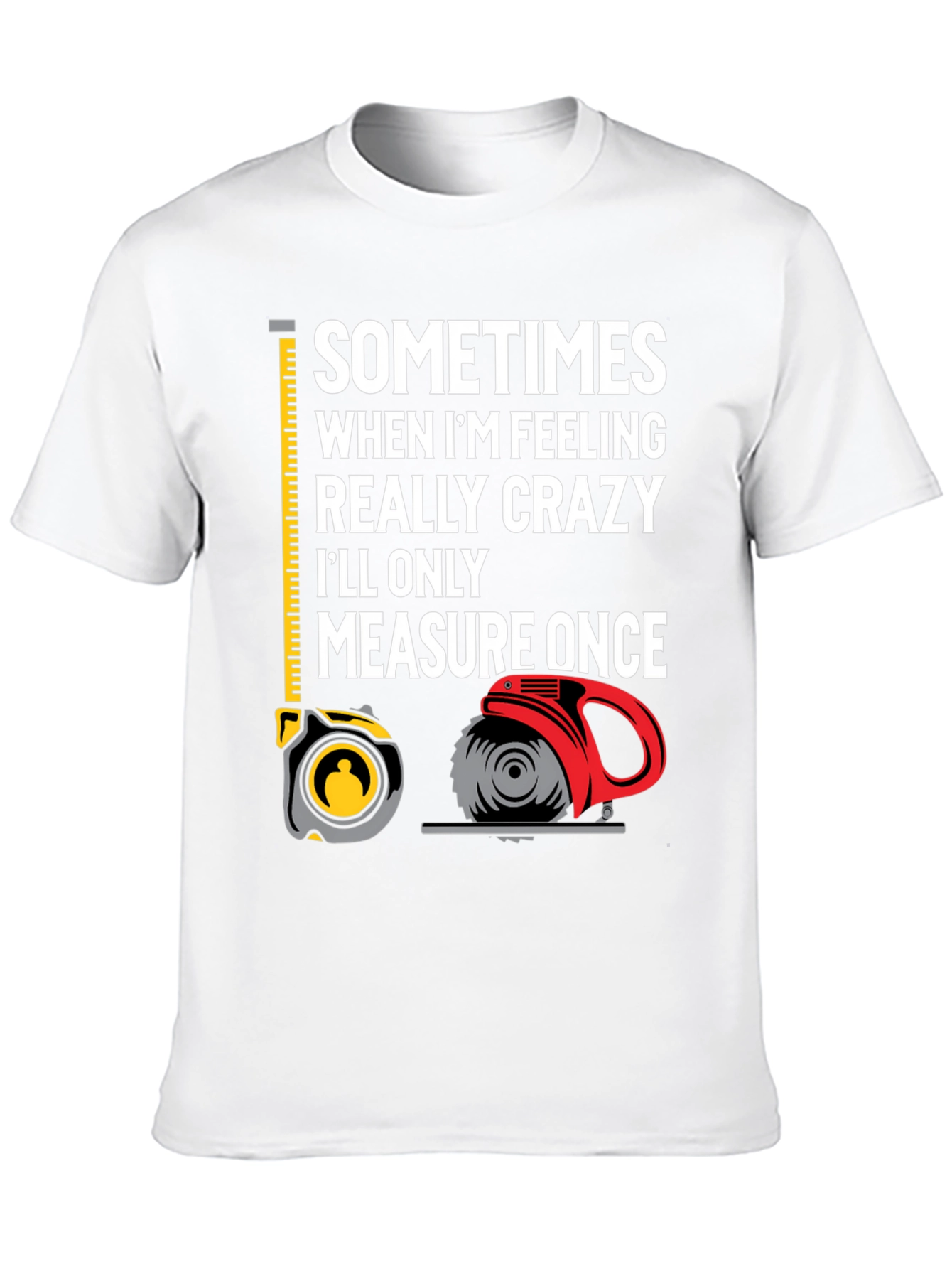 Measure Once Crazy T-Shirt