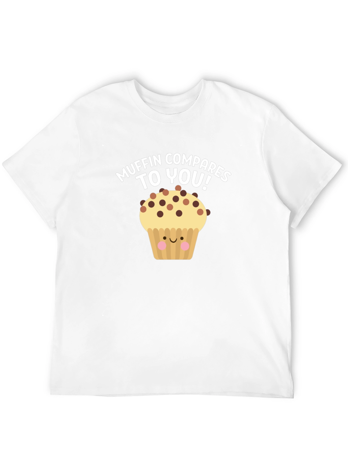 Muffin Compares To You! Graphic T-Shirt