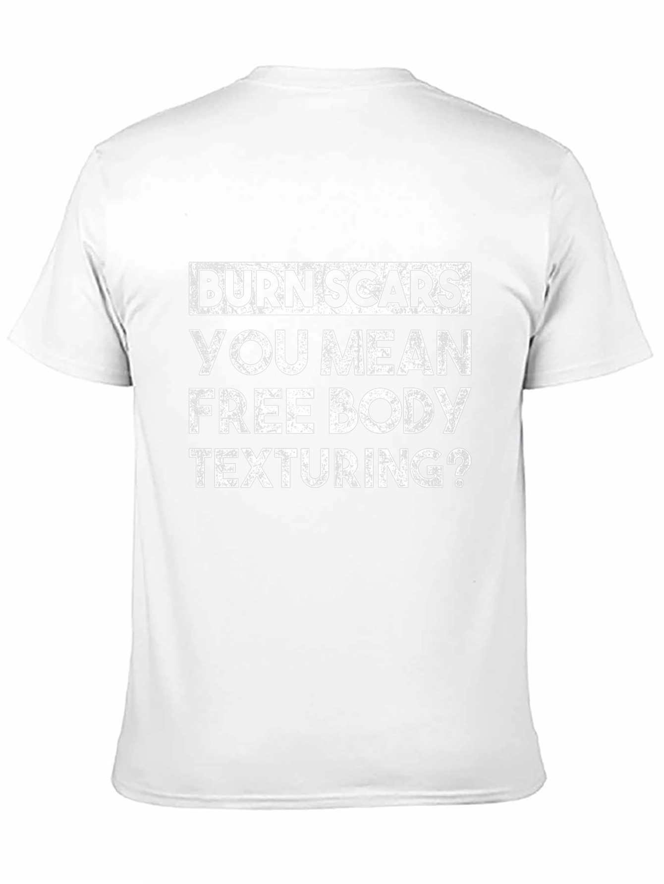 Burn Scars Free Body Texturing Funny T-Shirt