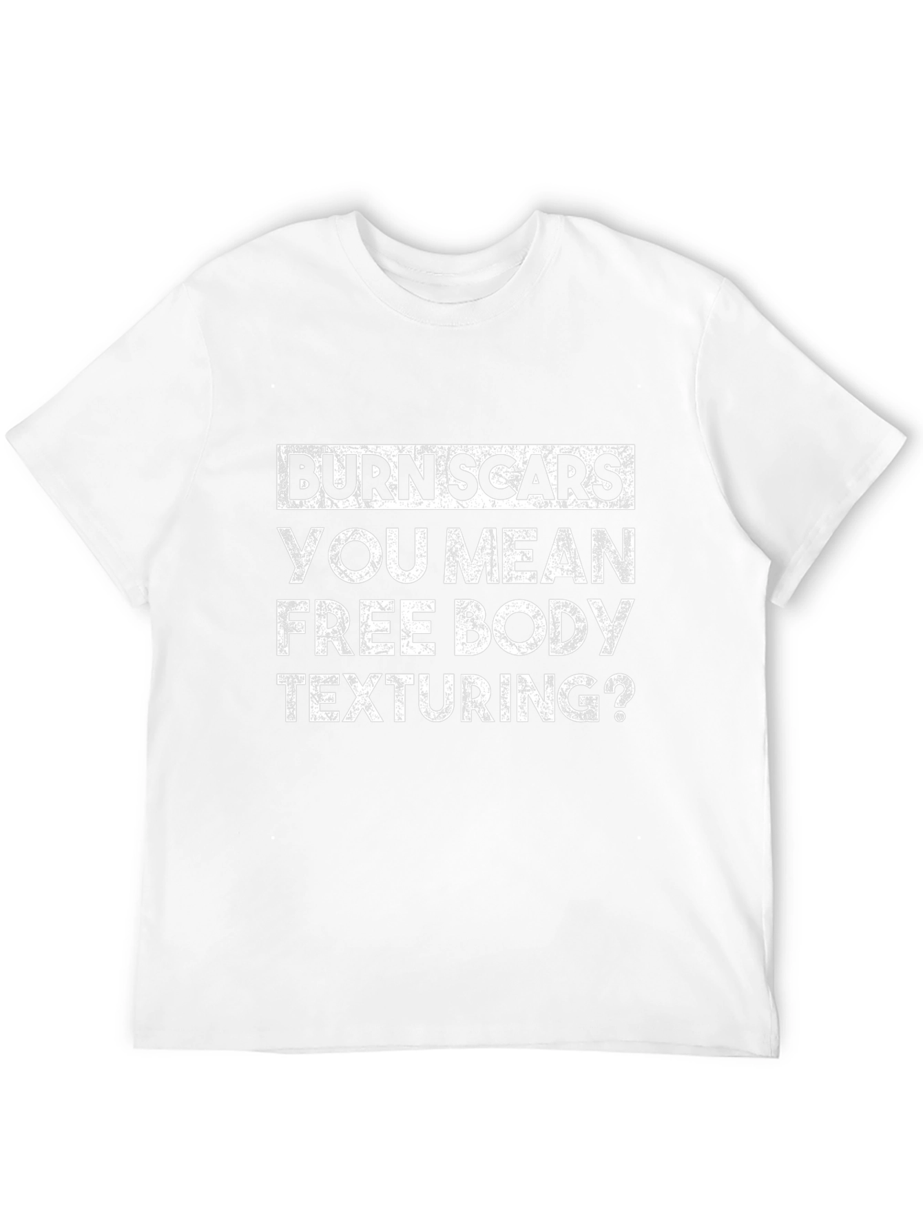 Burn Scars Free Body Texturing Funny T-Shirt