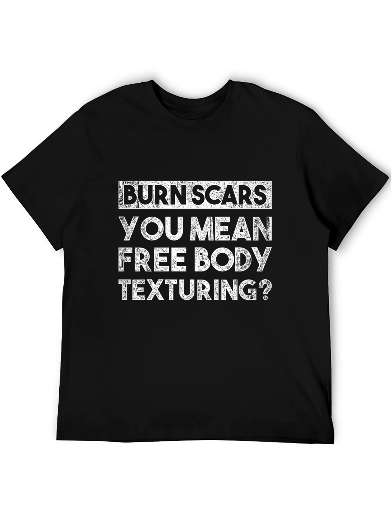 Burn Scars Free Body Texturing Funny T-Shirt