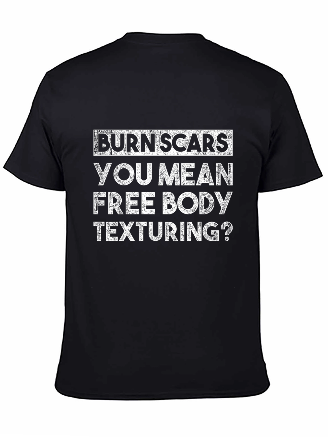 Burn Scars Free Body Texturing Funny T-Shirt
