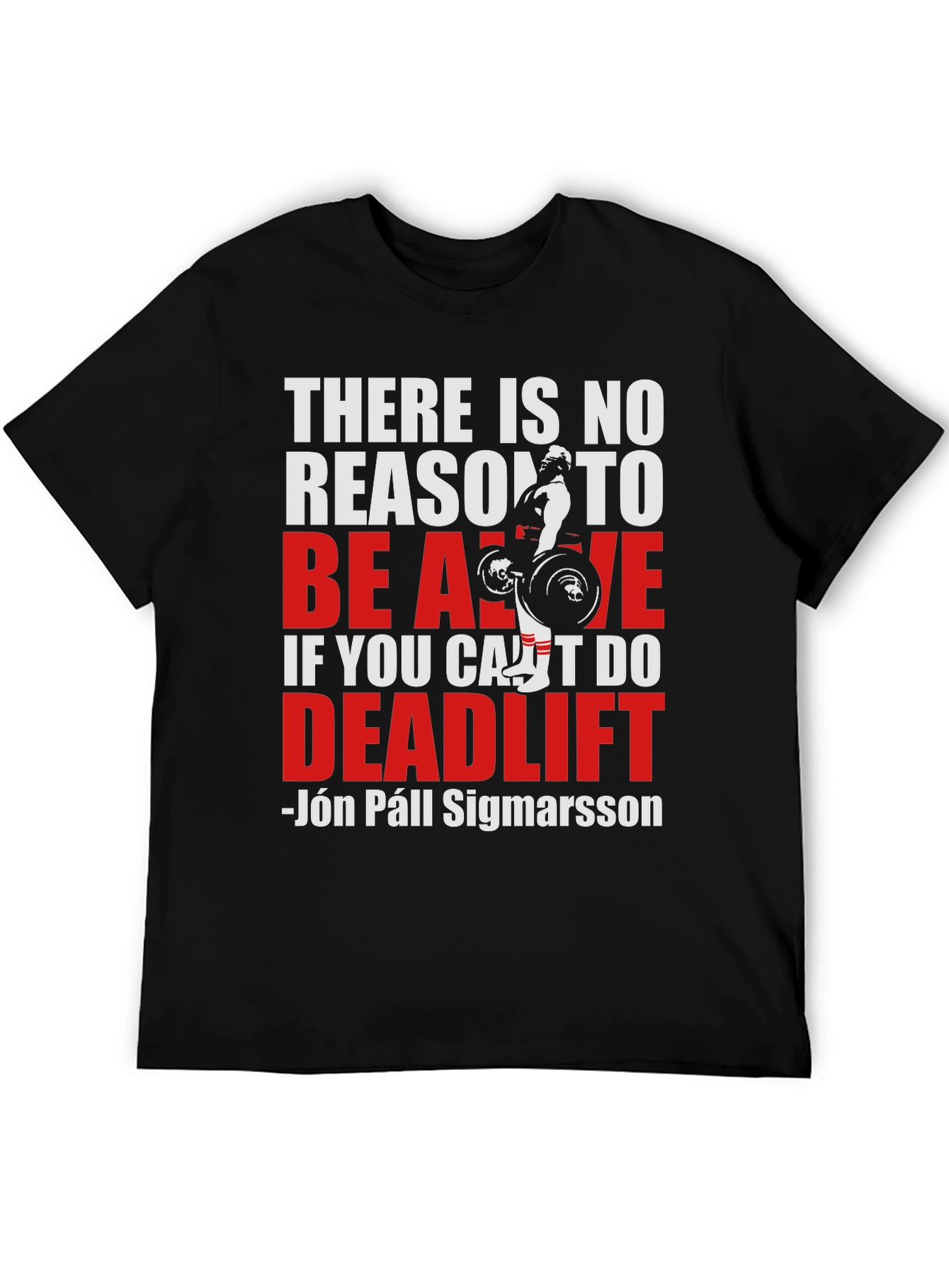 Deadlift T-Shirt: There Is No Reason To Be Alive