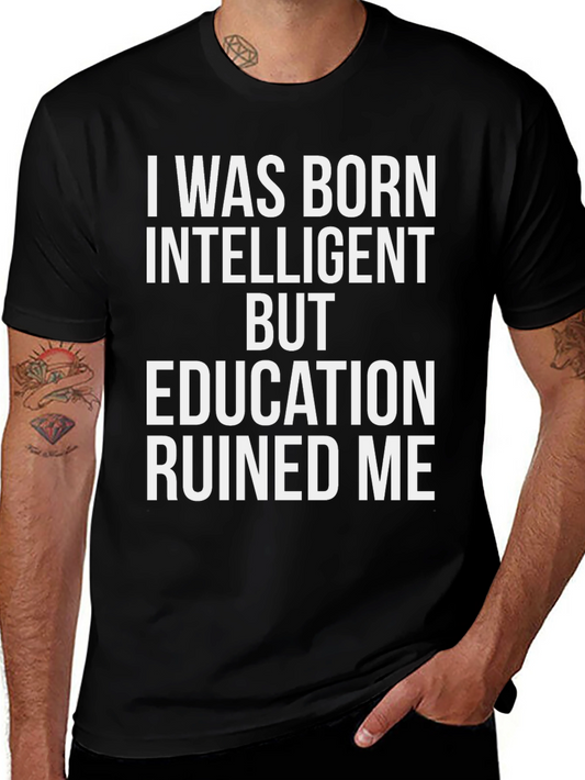 Funny T-Shirt: I Was Born Intelligent Education Ruined Me