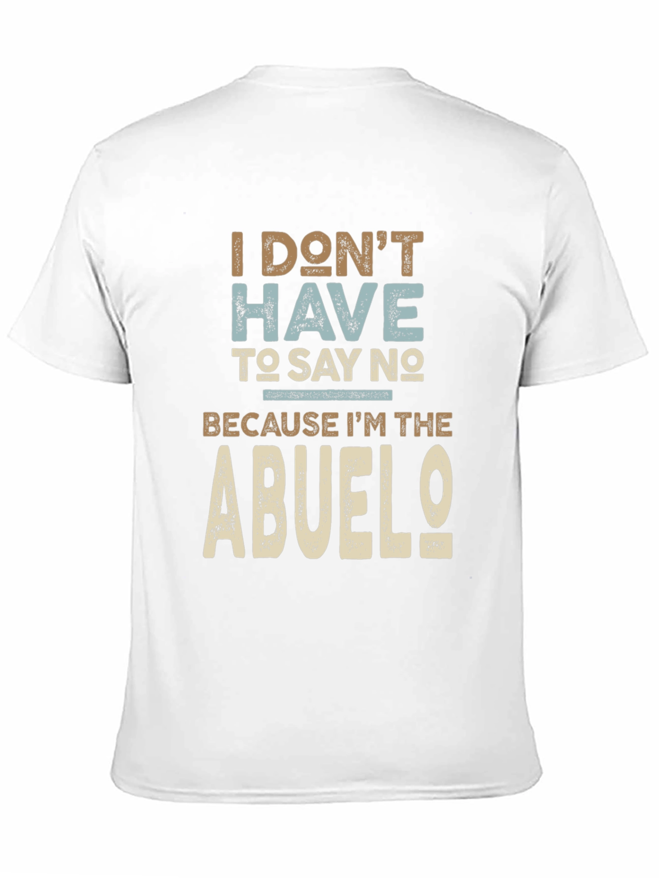 I Dont Have To Say No Abuelo T-Shirt