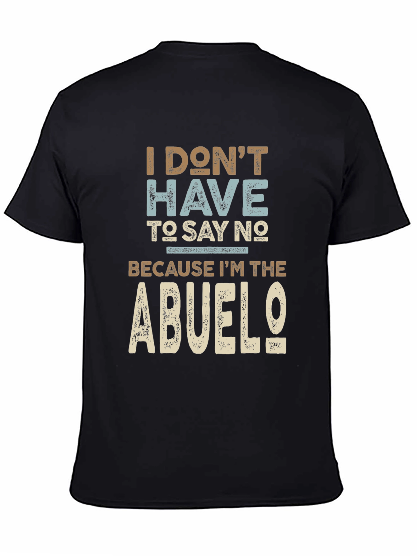 I Dont Have To Say No Abuelo T-Shirt