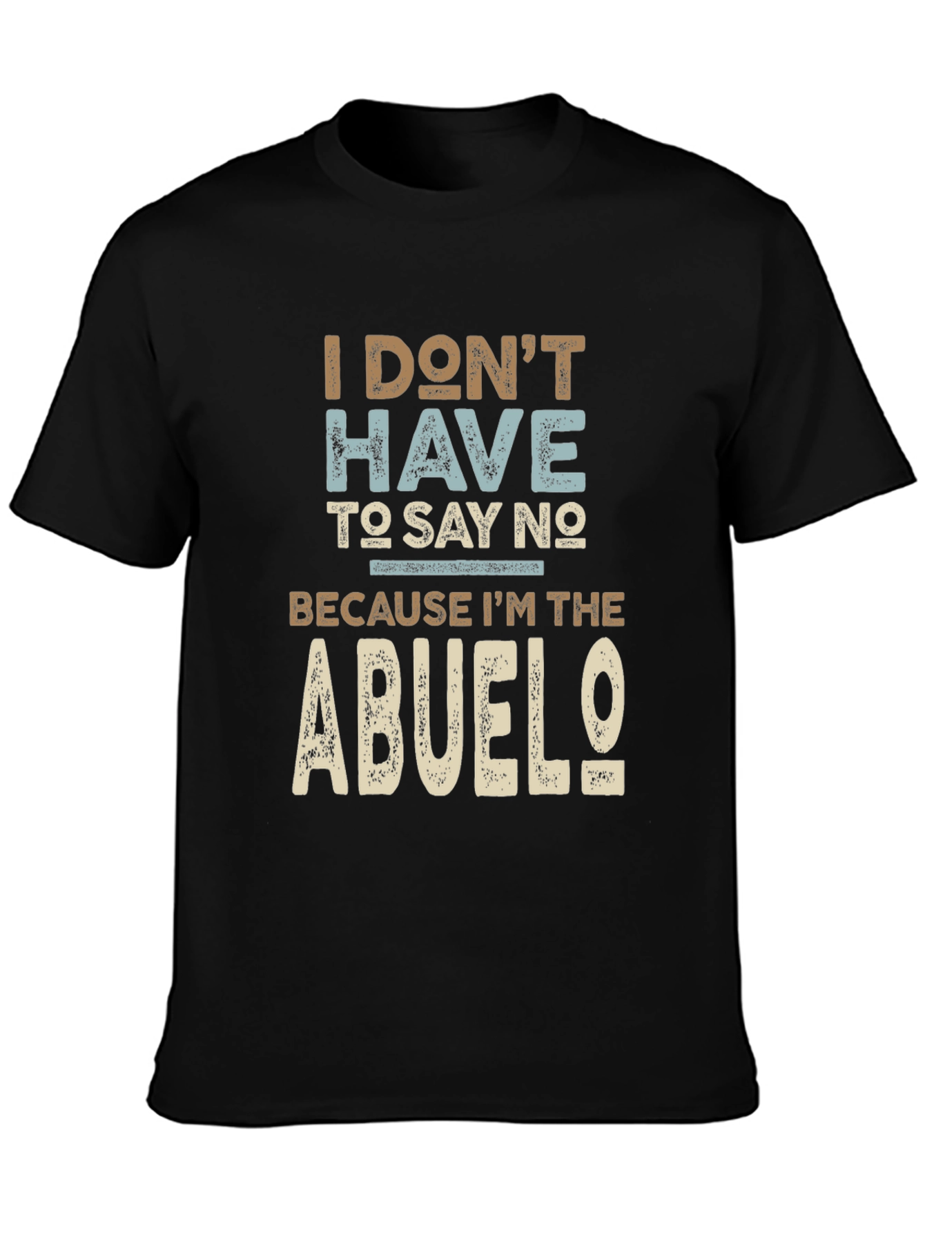 I Dont Have To Say No Abuelo T-Shirt