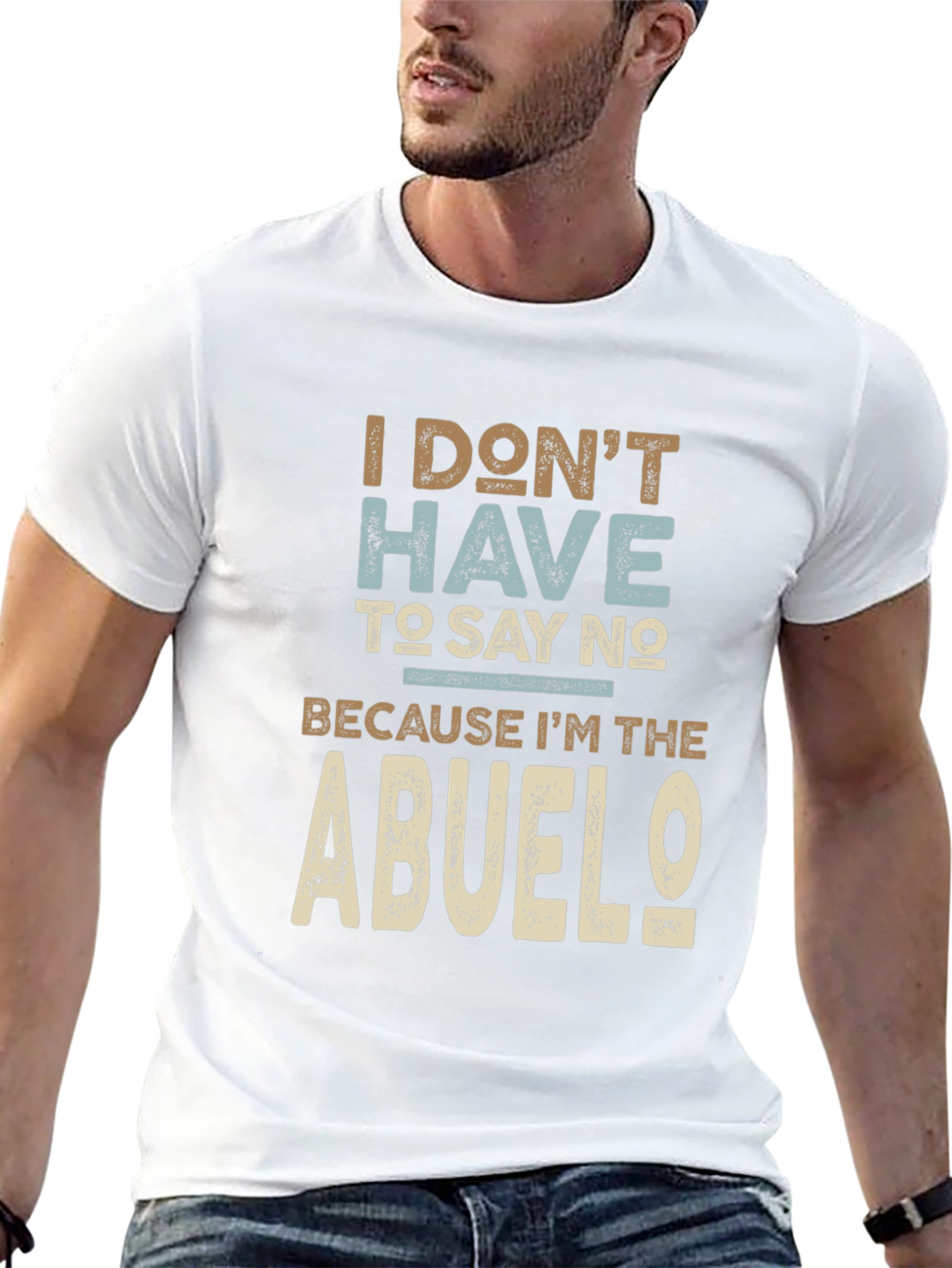 I Dont Have To Say No Abuelo T-Shirt