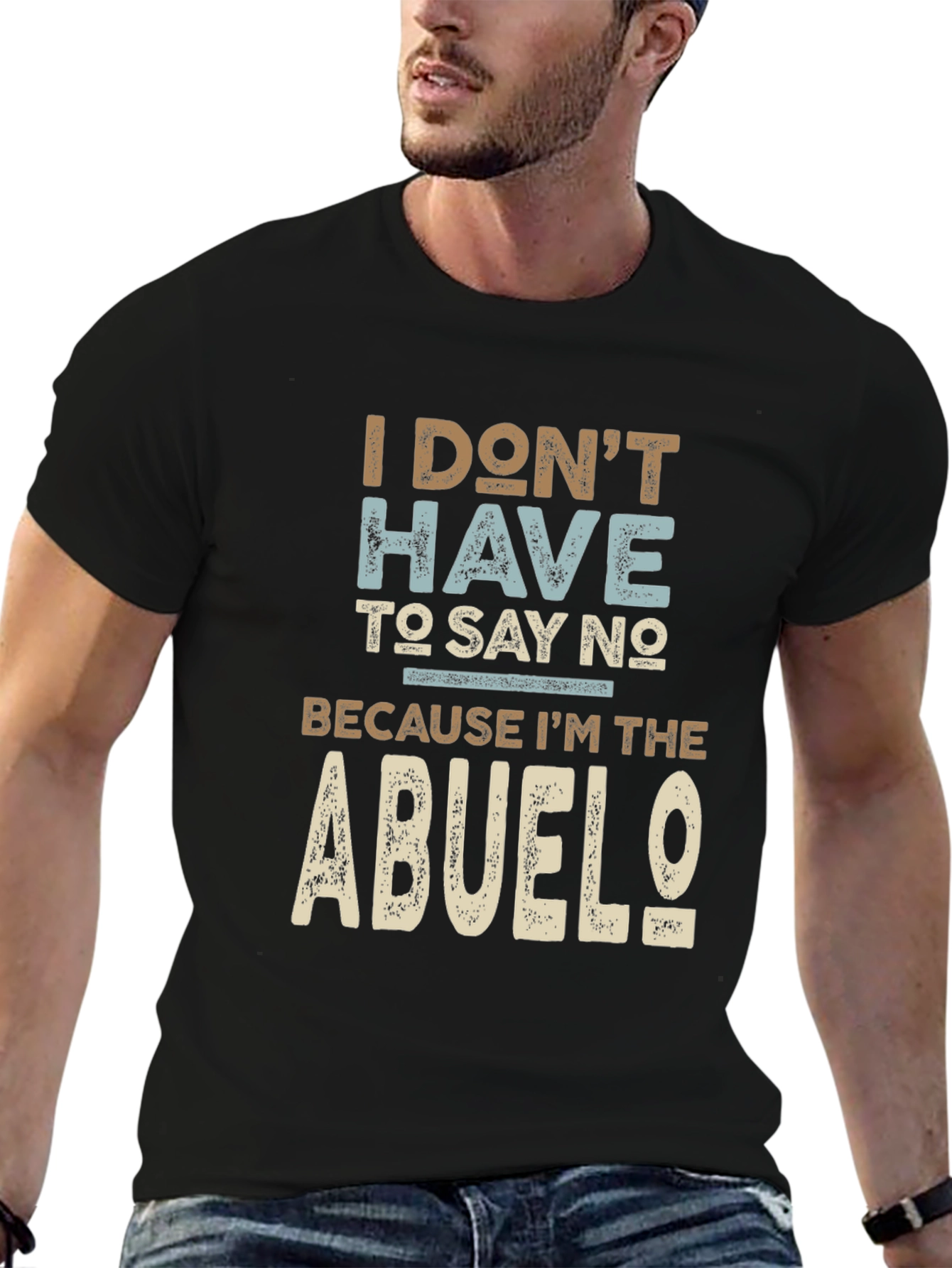 I Dont Have To Say No Abuelo T-Shirt
