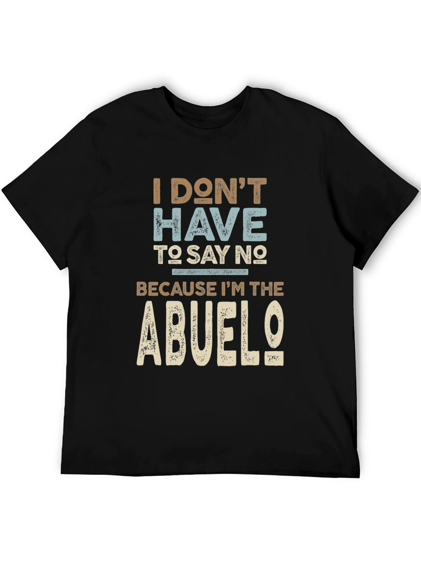 I Dont Have To Say No Abuelo T-Shirt