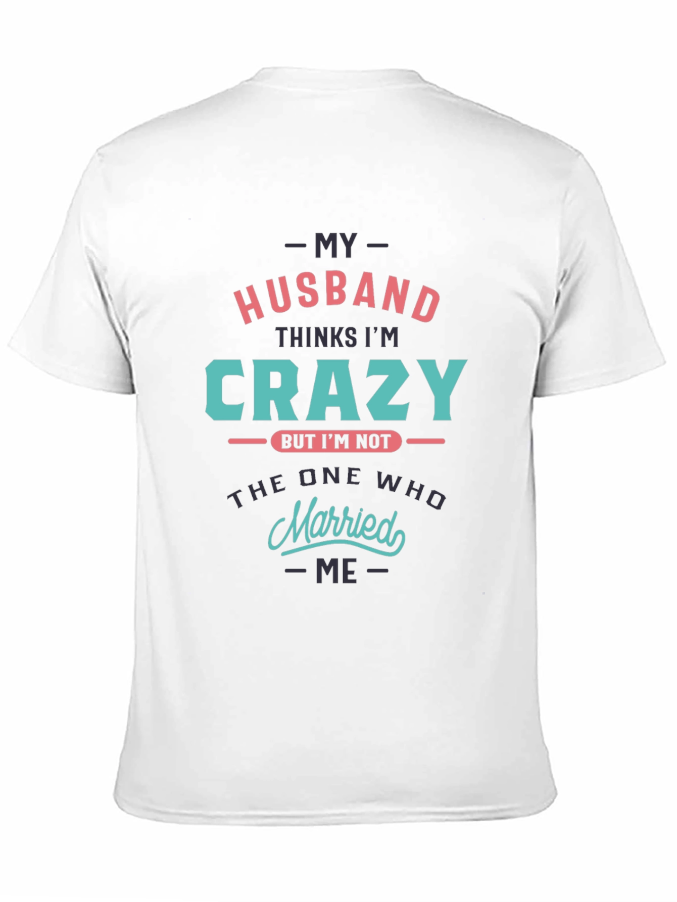 Crazy Wife T-Shirt - Husband Thinks Im Crazy