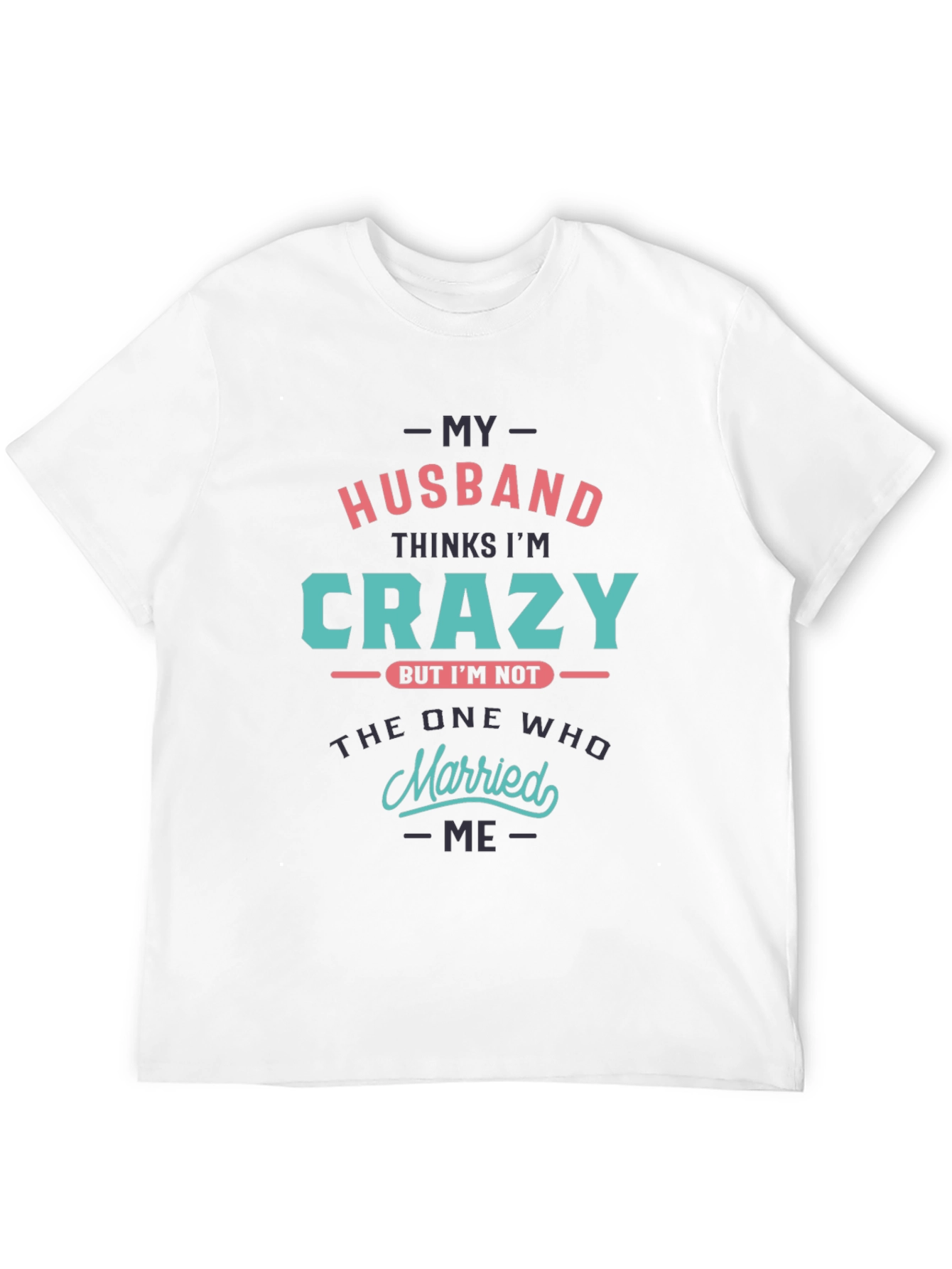 Crazy Wife T-Shirt - Husband Thinks Im Crazy