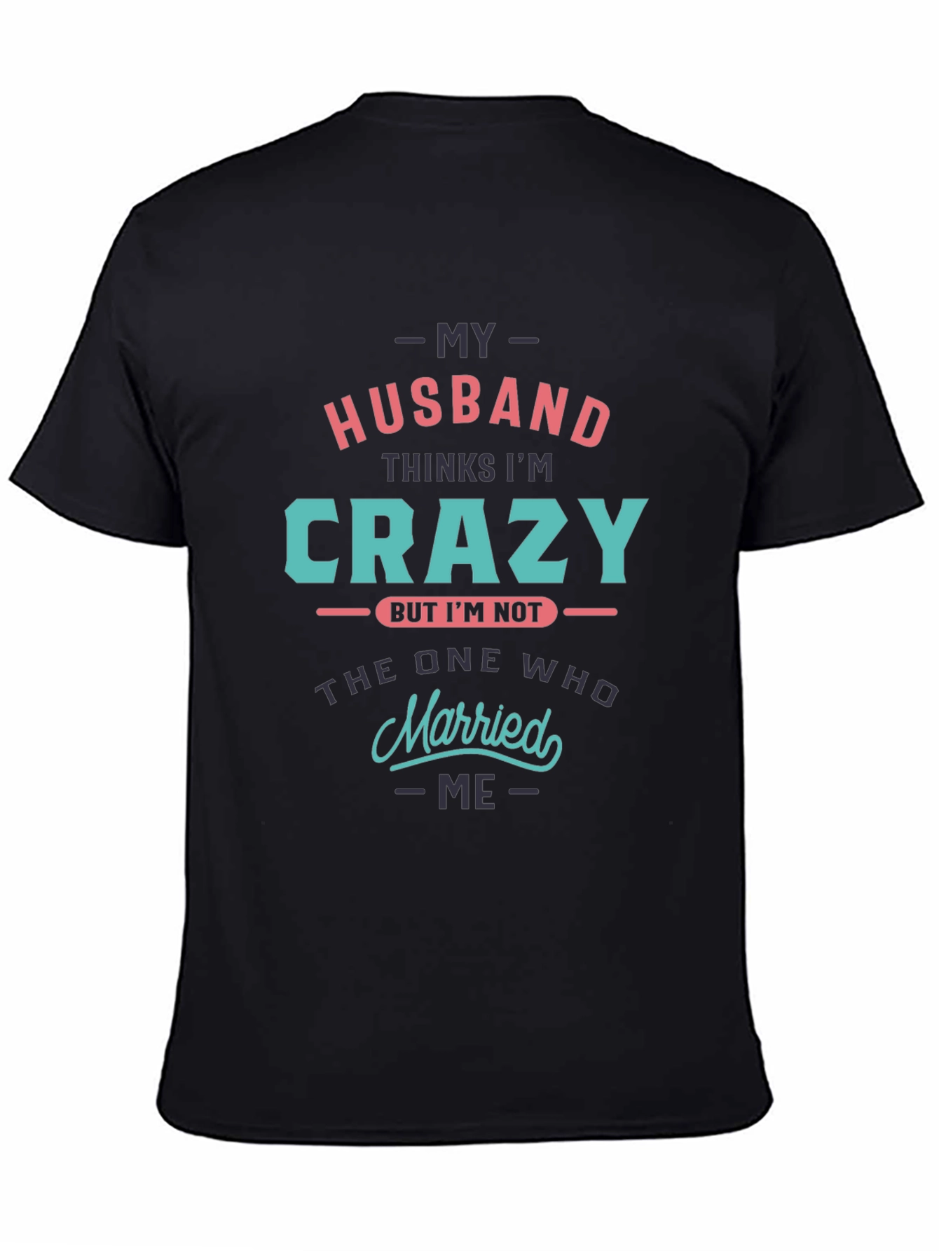Crazy Wife T-Shirt - Husband Thinks Im Crazy