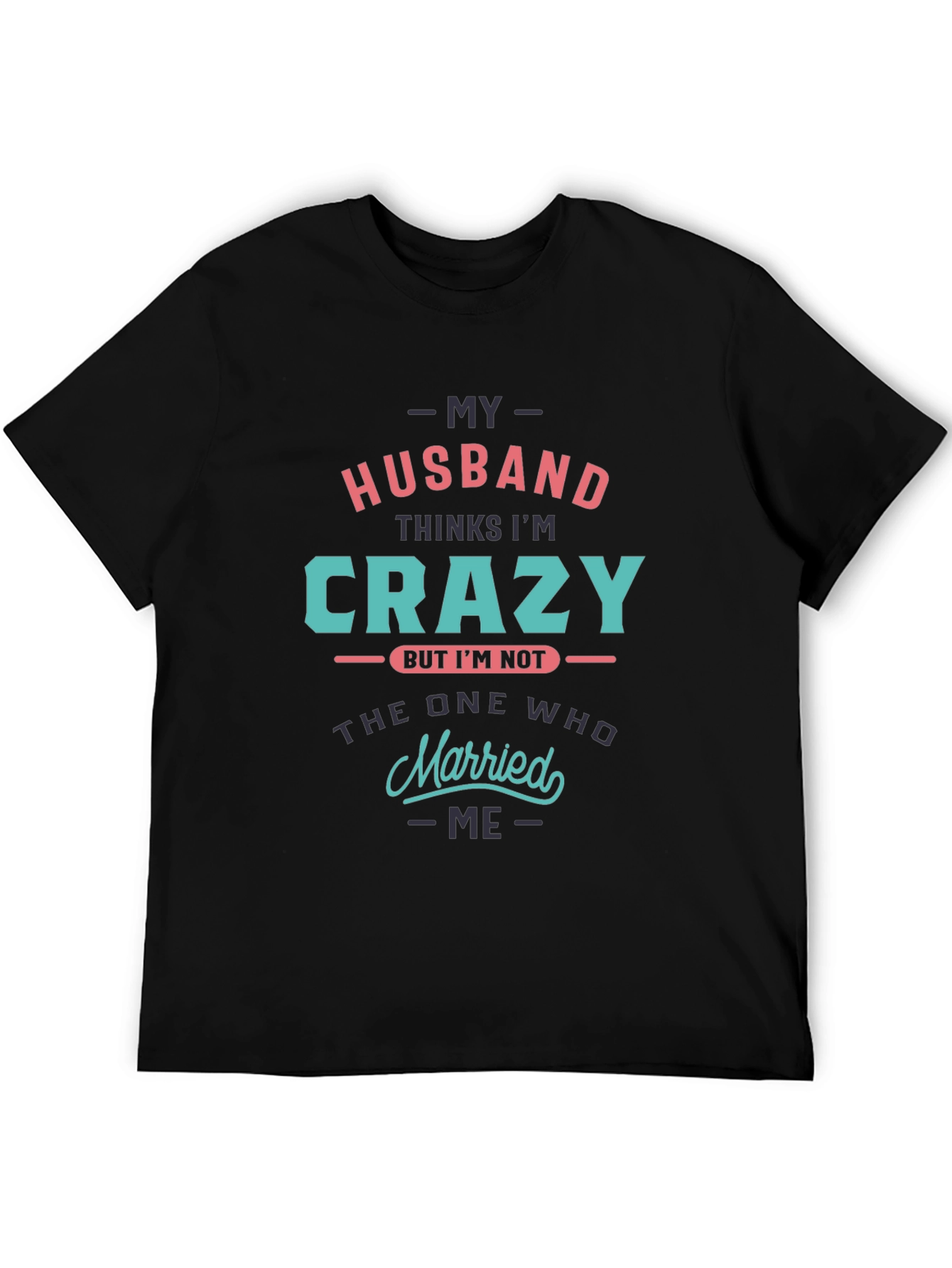 Crazy Wife T-Shirt - Husband Thinks Im Crazy