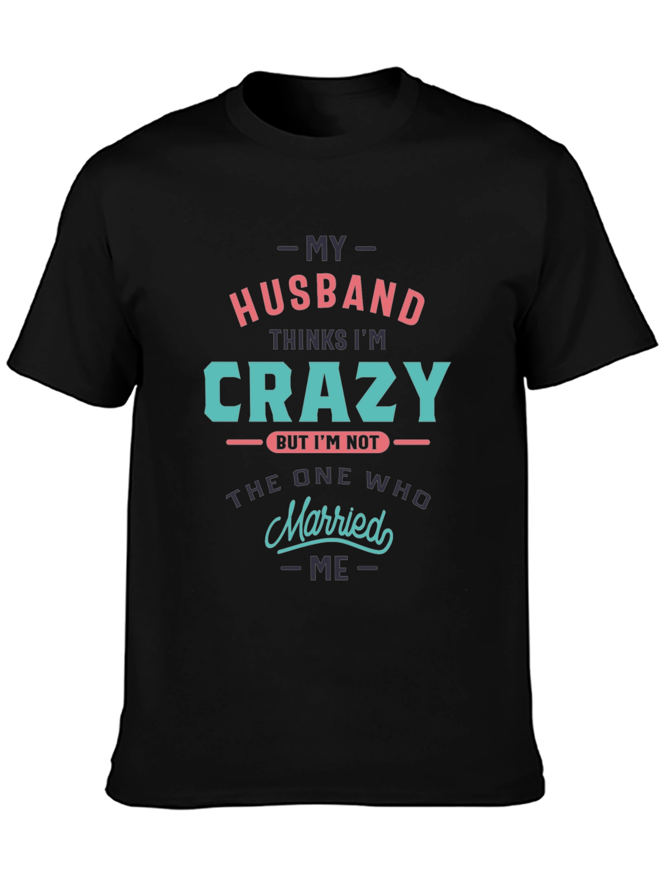 Crazy Wife T-Shirt - Husband Thinks Im Crazy