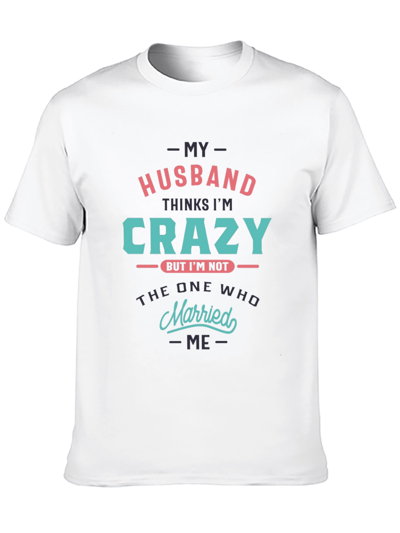 Crazy Wife T-Shirt - Husband Thinks Im Crazy